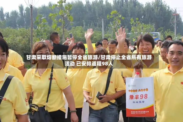甘肃采取熔断措施暂停全省旅游/甘肃停止全省所有旅游活动 已安排返程98人