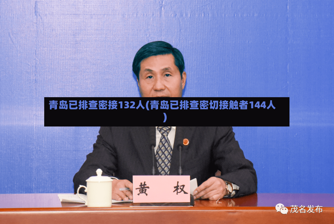 青岛已排查密接132人(青岛已排查密切接触者144人)