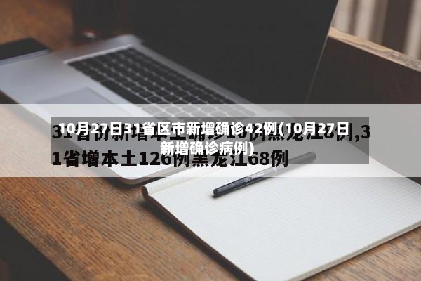 10月27日31省区市新增确诊42例(10月27日新增确诊病例)