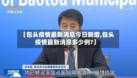 【包头疫情最新消息今日新增,包头疫情最新消息多少例?】