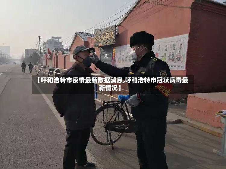 【呼和浩特市疫情最新数据消息,呼和浩特市冠状病毒最新情况】