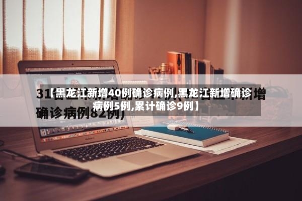 【黑龙江新增40例确诊病例,黑龙江新增确诊病例5例,累计确诊9例】-第3张图片