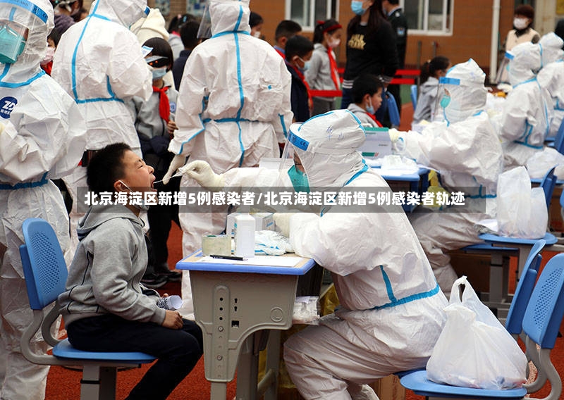 北京海淀区新增5例感染者/北京海淀区新增5例感染者轨迹