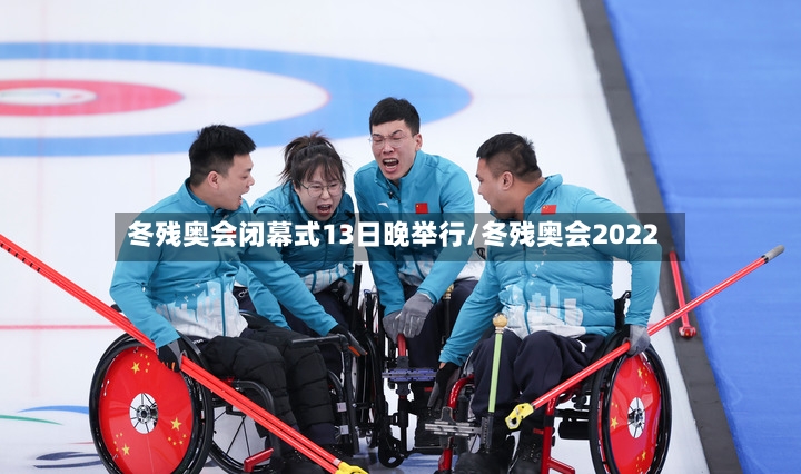 冬残奥会闭幕式13日晚举行/冬残奥会2022