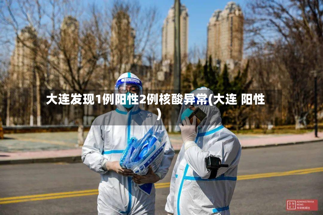 大连发现1例阳性2例核酸异常(大连 阳性)-第2张图片