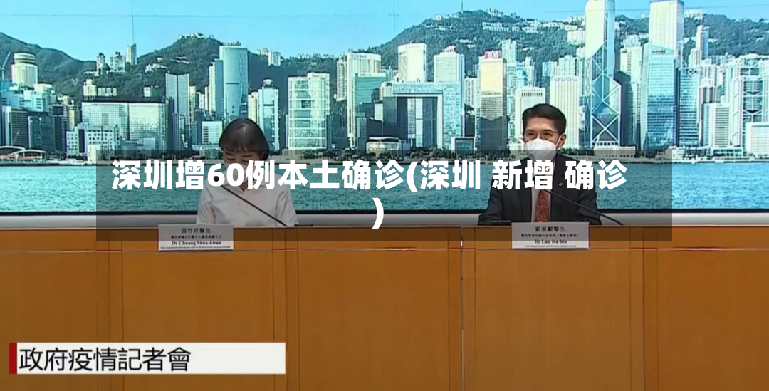 深圳增60例本土确诊(深圳 新增 确诊)-第3张图片