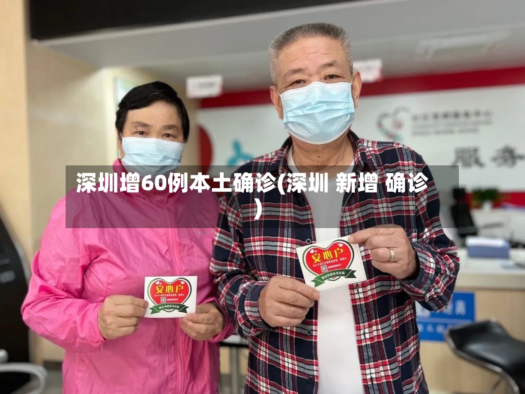 深圳增60例本土确诊(深圳 新增 确诊)-第2张图片