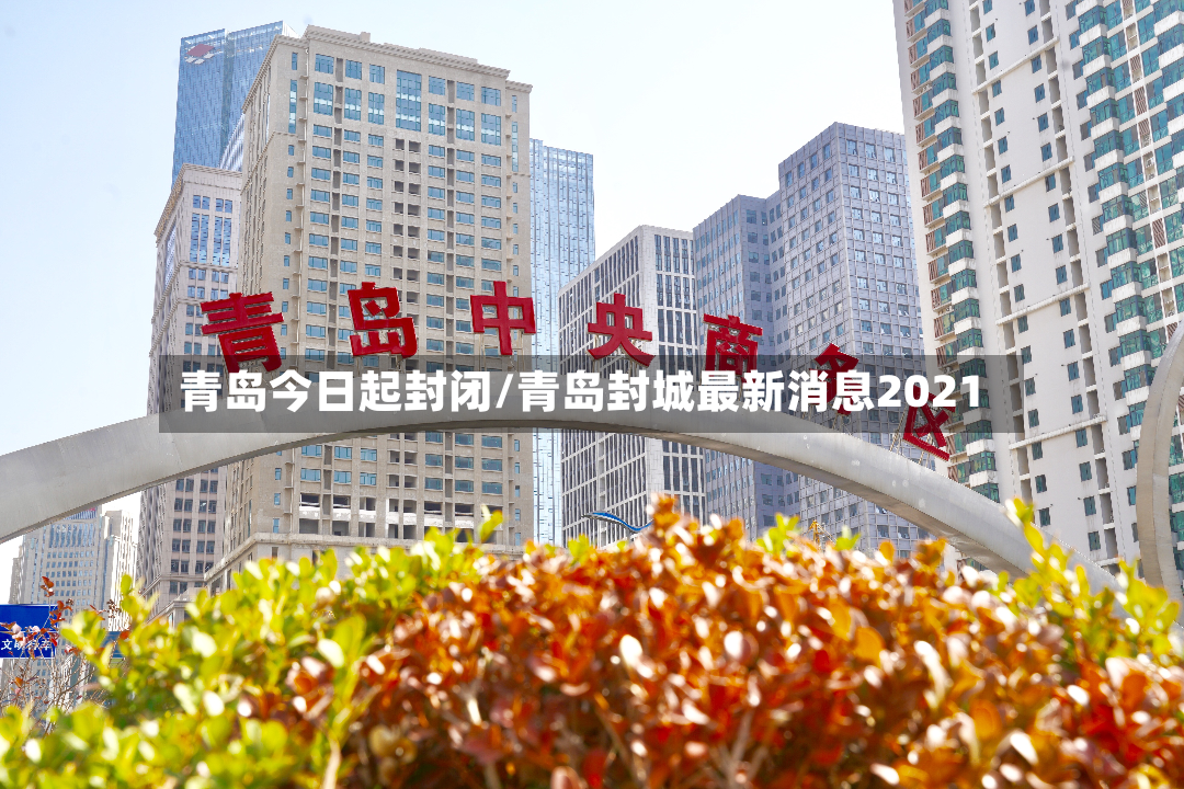 青岛今日起封闭/青岛封城最新消息2021-第2张图片