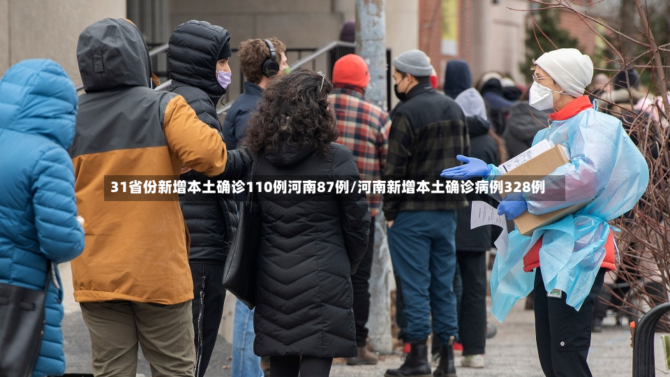 31省份新增本土确诊110例河南87例/河南新增本土确诊病例328例