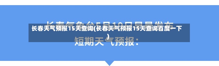 长春天气预报15天查询(长春天气预报15天查询百度一下)