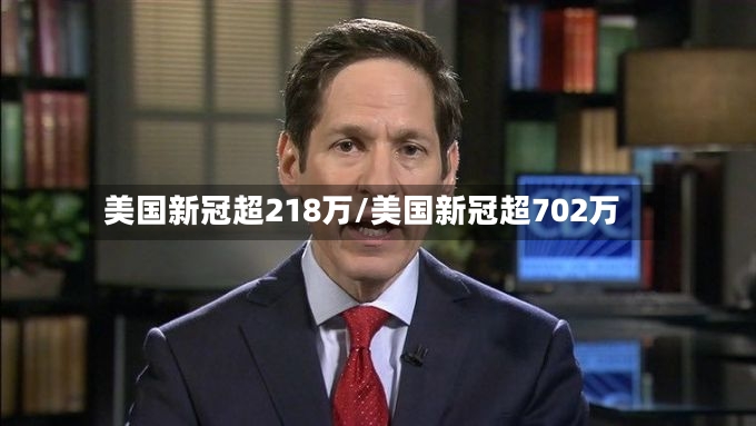美国新冠超218万/美国新冠超702万-第3张图片