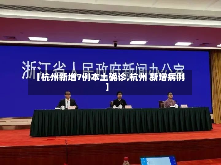 【杭州新增7例本土确诊,杭州 新增病例】-第2张图片