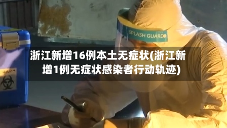 浙江新增16例本土无症状(浙江新增1例无症状感染者行动轨迹)-第3张图片