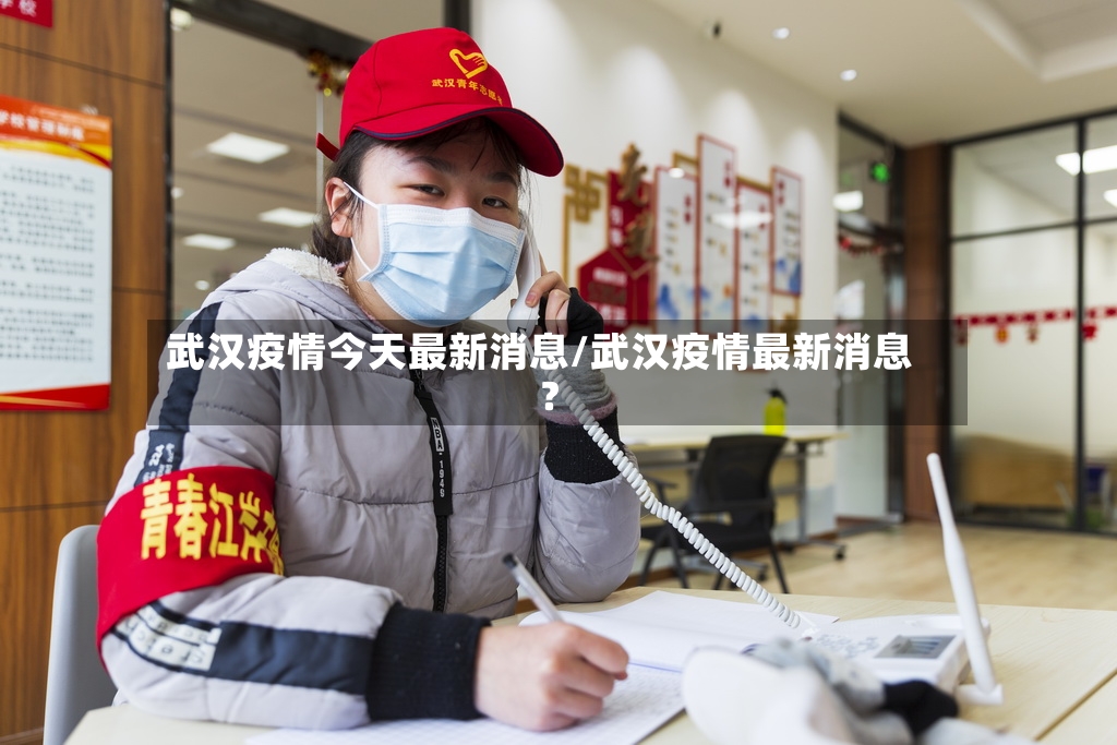 武汉疫情今天最新消息/武汉疫情最新消息?-第2张图片
