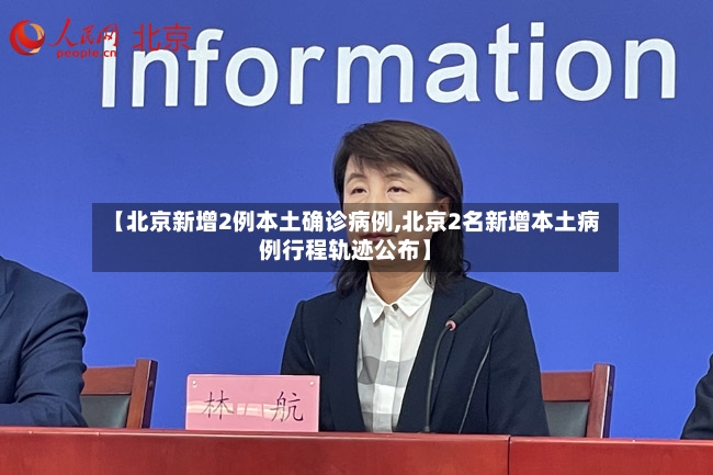 【北京新增2例本土确诊病例,北京2名新增本土病例行程轨迹公布】