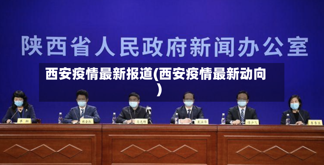 西安疫情最新报道(西安疫情最新动向)
