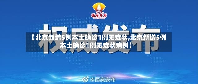 【北京新增5例本土确诊1例无症状,北京新增5例本土确诊1例无症状病例】
