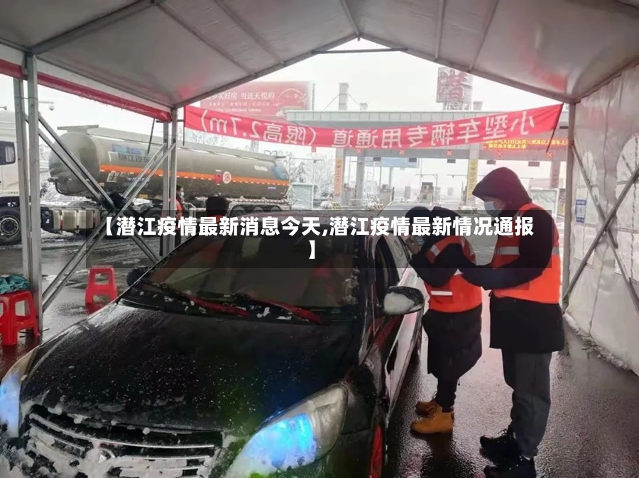 【潜江疫情最新消息今天,潜江疫情最新情况通报】-第3张图片