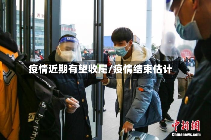 疫情近期有望收尾/疫情结束估计-第2张图片