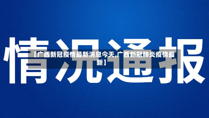 【广西新冠疫情最新消息今天,广西新冠肺炎疫情最新】-第2张图片