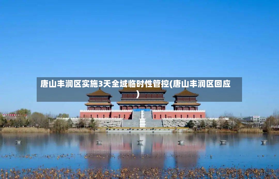 唐山丰润区实施3天全域临时性管控(唐山丰润区回应)-第3张图片