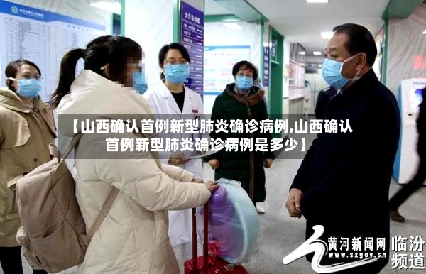 【山西确认首例新型肺炎确诊病例,山西确认首例新型肺炎确诊病例是多少】-第3张图片