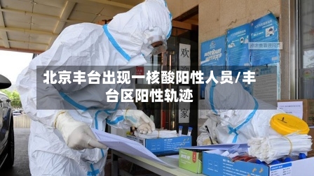 北京丰台出现一核酸阳性人员/丰台区阳性轨迹-第2张图片