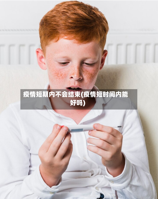 疫情短期内不会结束(疫情短时间内能好吗)-第2张图片