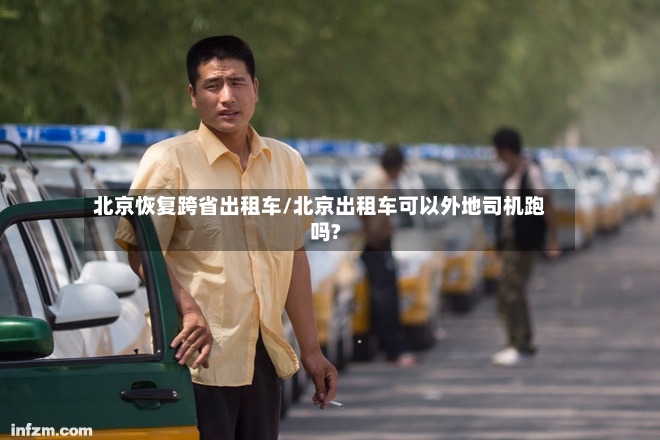 北京恢复跨省出租车/北京出租车可以外地司机跑吗?