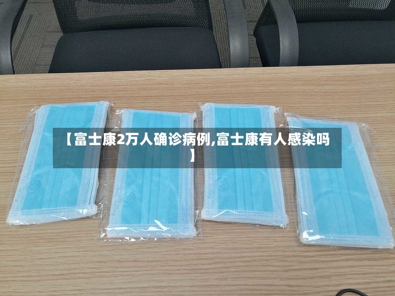 【富士康2万人确诊病例,富士康有人感染吗】-第3张图片