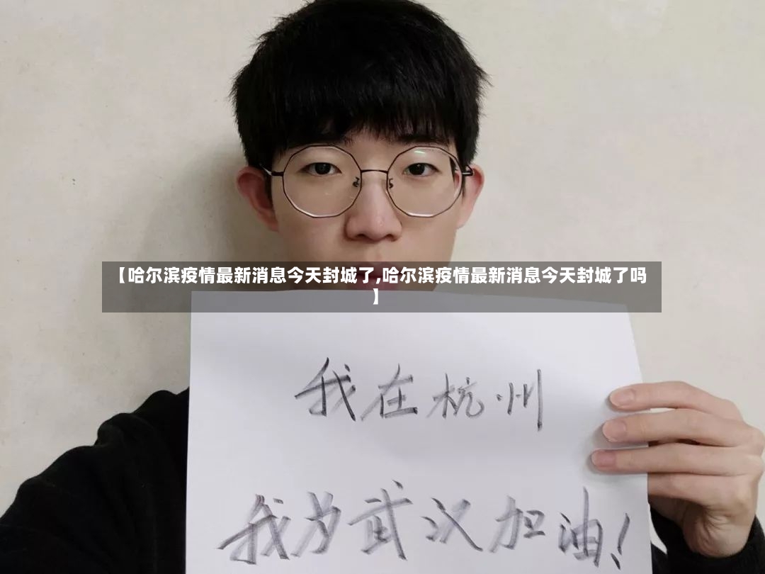 【哈尔滨疫情最新消息今天封城了,哈尔滨疫情最新消息今天封城了吗】-第3张图片