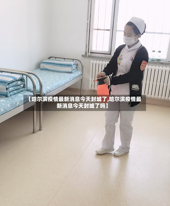 【哈尔滨疫情最新消息今天封城了,哈尔滨疫情最新消息今天封城了吗】