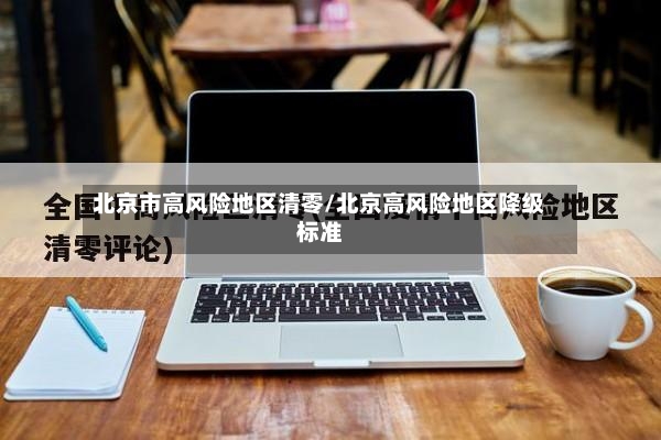 北京市高风险地区清零/北京高风险地区降级标准