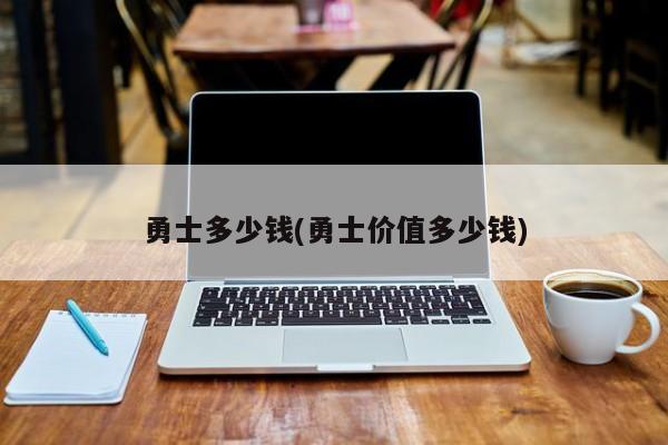 勇士多少钱(勇士价值多少钱)