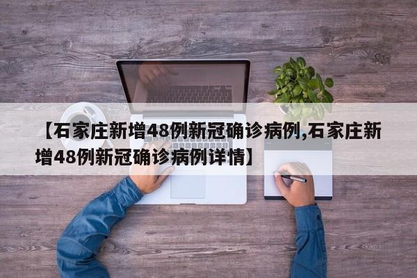 【石家庄新增48例新冠确诊病例,石家庄新增48例新冠确诊病例详情】