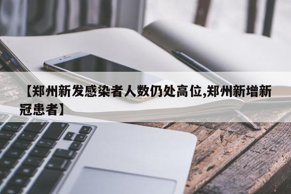 【郑州新发感染者人数仍处高位,郑州新增新冠患者】