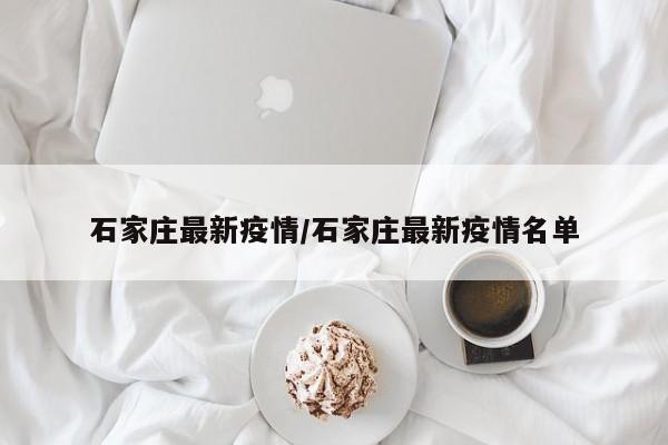 石家庄最新疫情/石家庄最新疫情名单