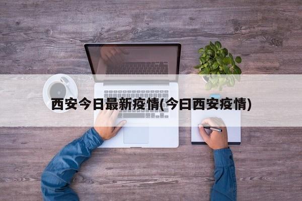 西安今日最新疫情(今曰西安疫情)