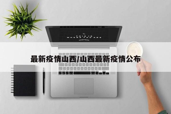 最新疫情山西/山西最新疫情公布