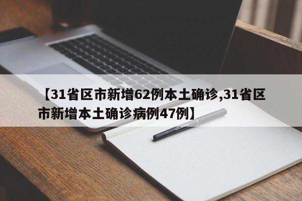 【31省区市新增62例本土确诊,31省区市新增本土确诊病例47例】