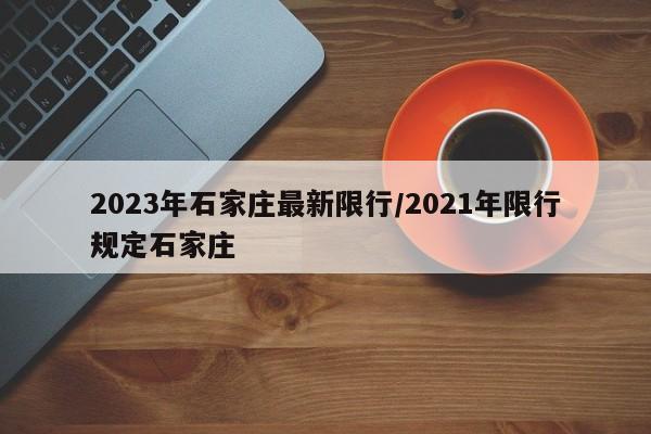 2023年石家庄最新限行/2021年限行规定石家庄