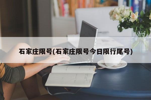 石家庄限号(石家庄限号今日限行尾号)