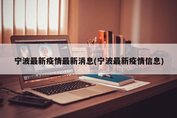 宁波最新疫情最新消息(宁波最新疫情信息)