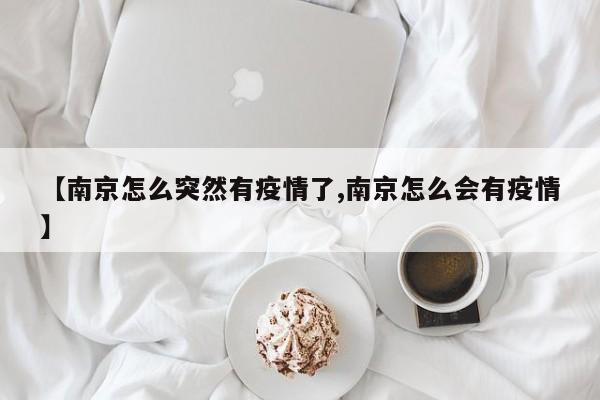 【南京怎么突然有疫情了,南京怎么会有疫情】