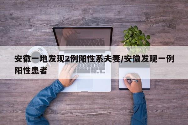 安徽一地发现2例阳性系夫妻/安徽发现一例阳性患者