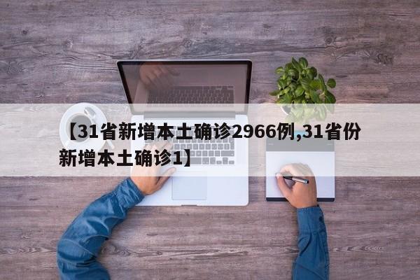 【31省新增本土确诊2966例,31省份新增本土确诊1】