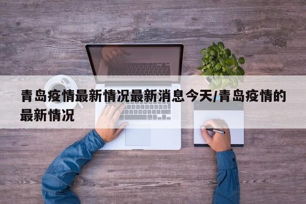 青岛疫情最新情况最新消息今天/青岛疫情的最新情况