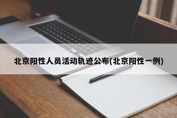 北京阳性人员活动轨迹公布(北京阳性一例)