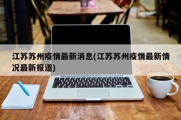 江苏苏州疫情最新消息(江苏苏州疫情最新情况最新报道)